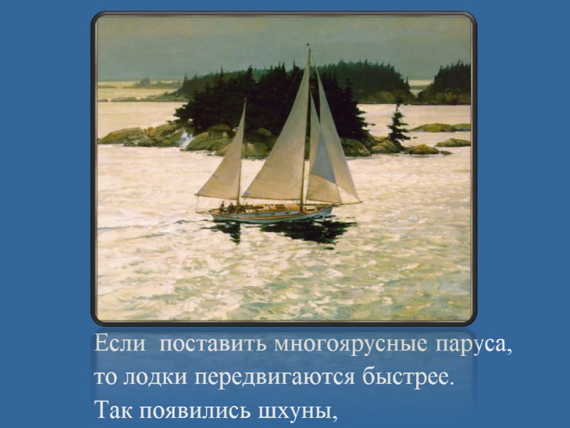 Если  поставить многоярусные паруса,      то лодки передвигаются быстрее.